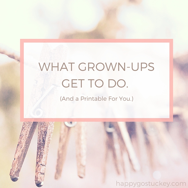 What Grown-Ups Get to Do (and a free printable.)