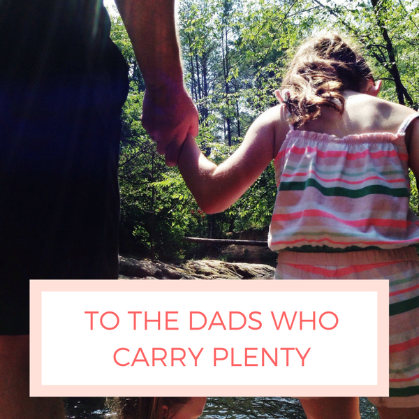 To the Dads Who Carry Plenty.